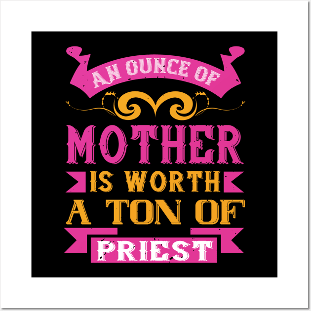 An ounce of mother is worth a ton of priest Wall Art by 4Zimage